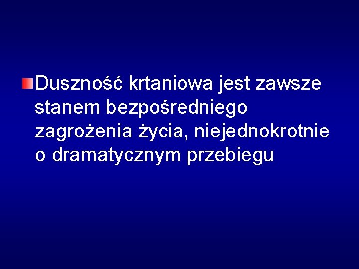 Duszność krtaniowa jest zawsze stanem bezpośredniego zagrożenia życia, niejednokrotnie o dramatycznym przebiegu 