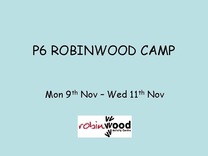 P 6 ROBINWOOD CAMP Mon 9 th Nov – Wed 11 th Nov 