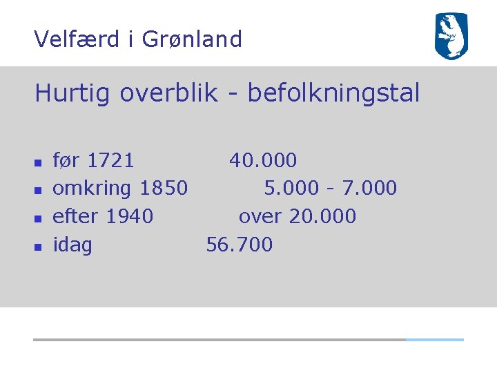 Velfærd i Grønland Hurtig overblik - befolkningstal før 1721 40. 000 omkring 1850 5.