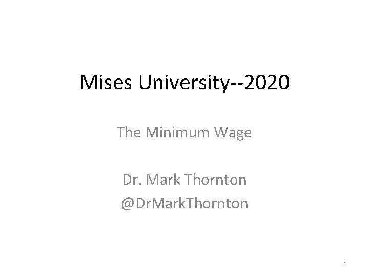 Mises University--2020 The Minimum Wage Dr. Mark Thornton @Dr. Mark. Thornton 1 