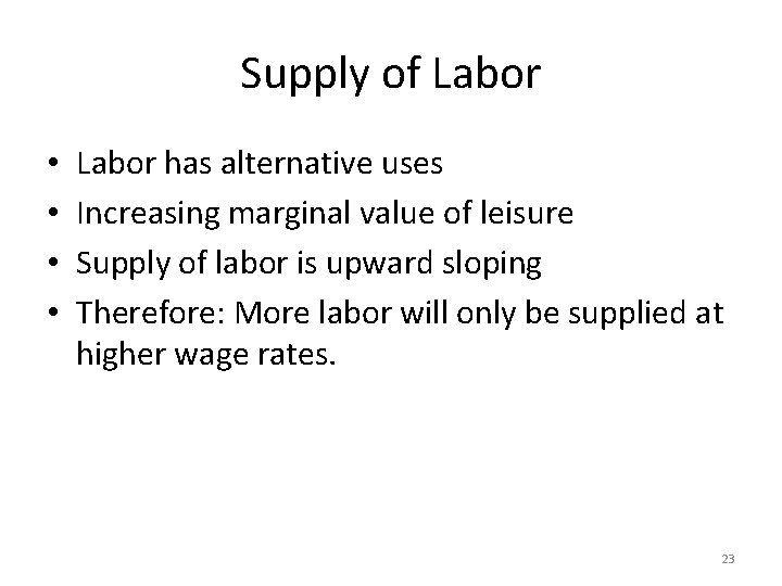 Supply of Labor • • Labor has alternative uses Increasing marginal value of leisure