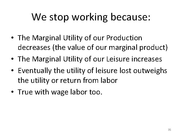 We stop working because: • The Marginal Utility of our Production decreases (the value