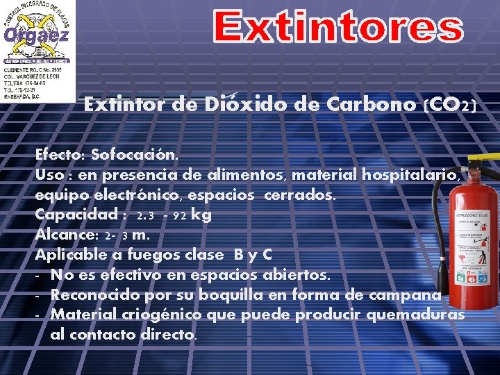 Extintor de Dióxido de Carbono (CO 2) Efecto: Sofocación. Uso : en presencia de