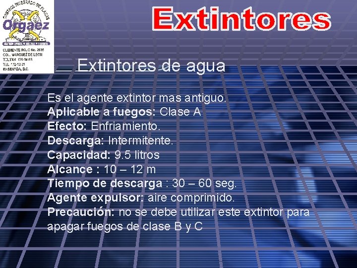 Extintores de agua Es el agente extintor mas antiguo. Aplicable a fuegos: Clase A