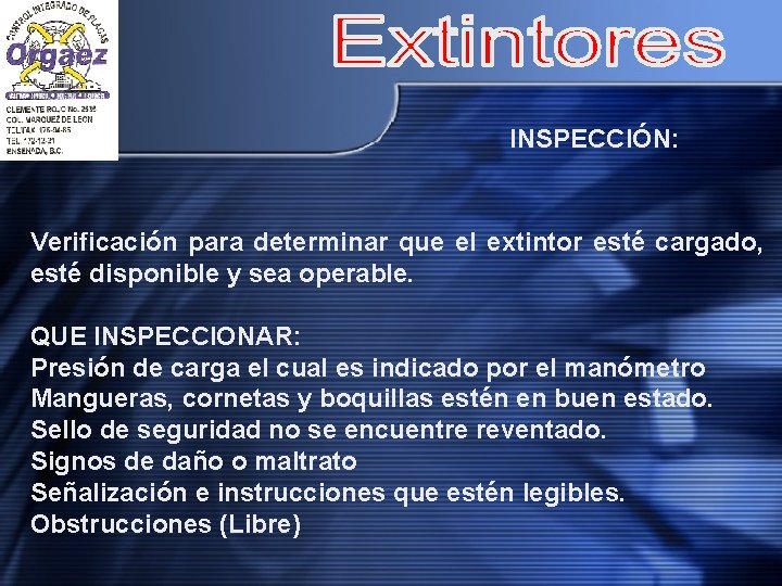 INSPECCIÓN: Verificación para determinar que el extintor esté cargado, esté disponible y sea operable.