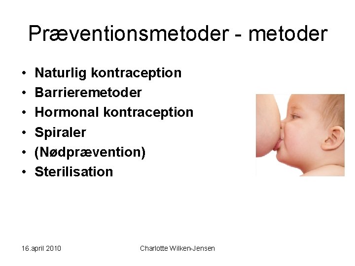 Præventionsmetoder - metoder • • • Naturlig kontraception Barrieremetoder Hormonal kontraception Spiraler (Nødprævention) Sterilisation