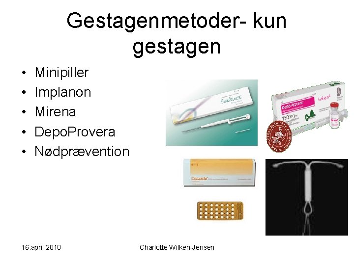 Gestagenmetoder- kun gestagen • • • Minipiller Implanon Mirena Depo. Provera Nødprævention 16. april