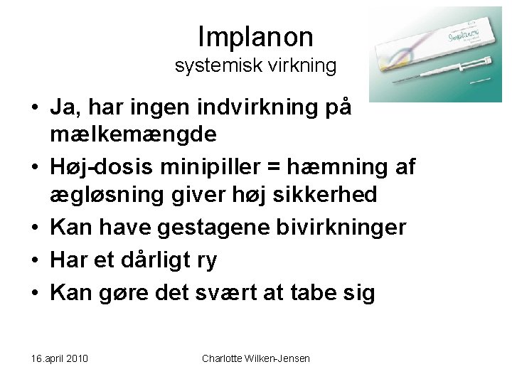 Implanon systemisk virkning • Ja, har ingen indvirkning på mælkemængde • Høj-dosis minipiller =