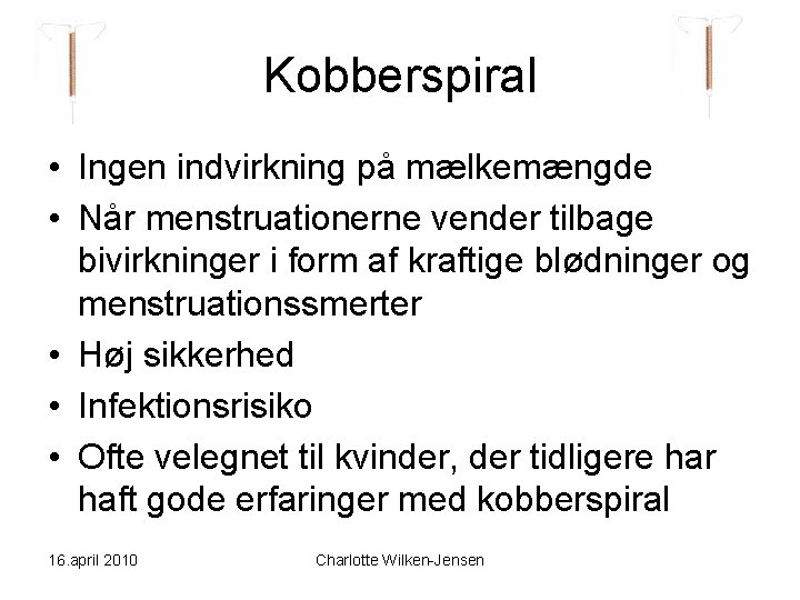 Kobberspiral • Ingen indvirkning på mælkemængde • Når menstruationerne vender tilbage bivirkninger i form