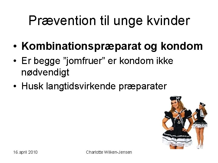 Prævention til unge kvinder • Kombinationspræparat og kondom • Er begge ”jomfruer” er kondom