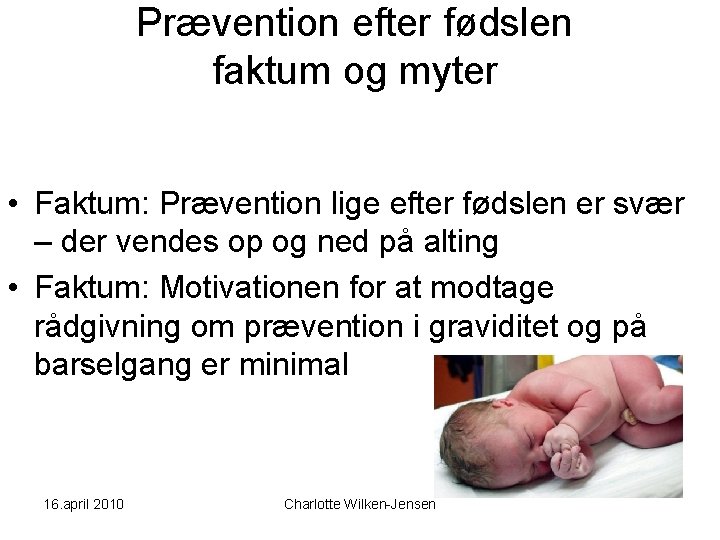 Prævention efter fødslen faktum og myter • Faktum: Prævention lige efter fødslen er svær