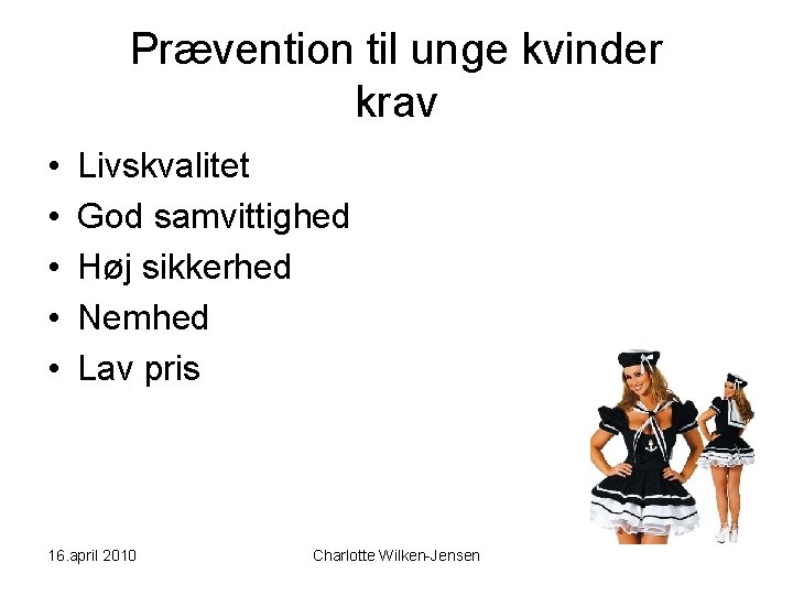 Prævention til unge kvinder krav • • • Livskvalitet God samvittighed Høj sikkerhed Nemhed