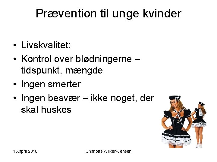 Prævention til unge kvinder • Livskvalitet: • Kontrol over blødningerne – tidspunkt, mængde •