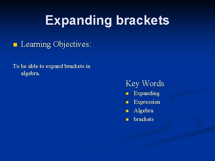 Expanding brackets n Learning Objectives: To be able to expand brackets in algebra. Key