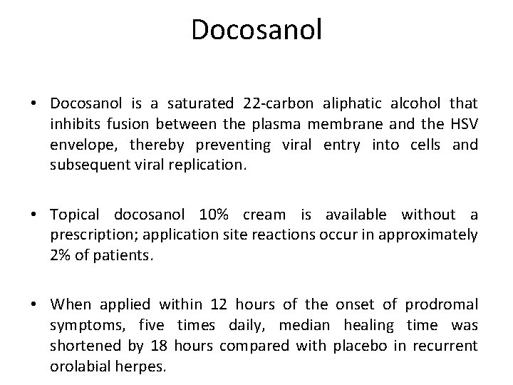 Docosanol • Docosanol is a saturated 22 -carbon aliphatic alcohol that inhibits fusion between