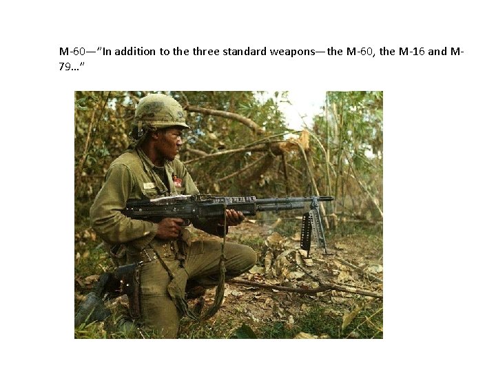 M-60—”In addition to the three standard weapons—the M-60, the M-16 and M 79…” 