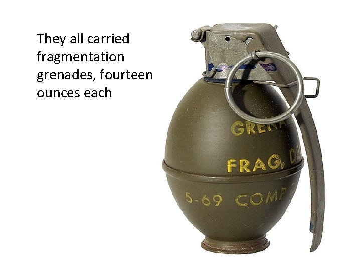 They all carried fragmentation grenades, fourteen ounces each 