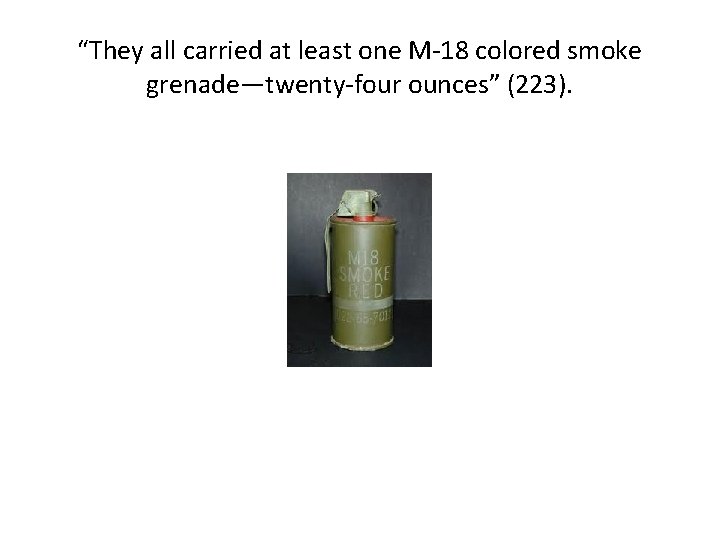 “They all carried at least one M-18 colored smoke grenade—twenty-four ounces” (223). 
