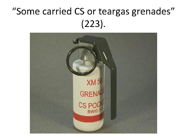 “Some carried CS or teargas grenades” (223). 