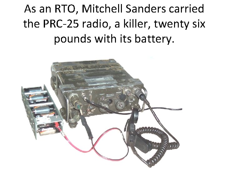 As an RTO, Mitchell Sanders carried the PRC-25 radio, a killer, twenty six pounds