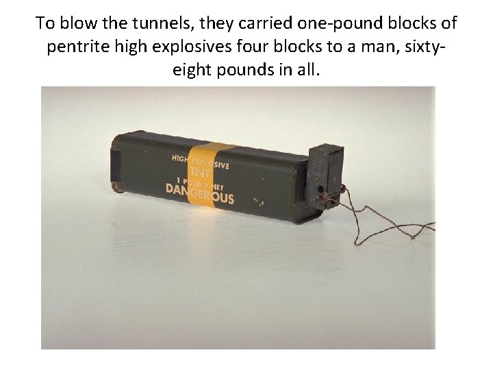 To blow the tunnels, they carried one-pound blocks of pentrite high explosives four blocks