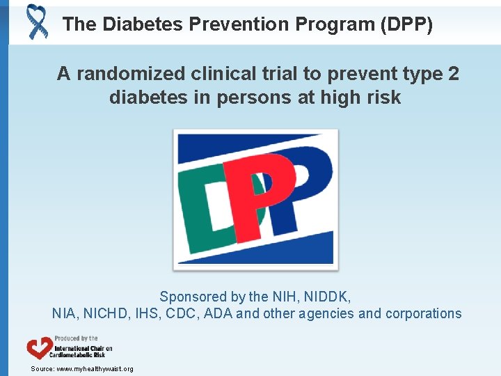 The Diabetes Prevention Program (DPP) A randomized clinical trial to prevent type 2 diabetes