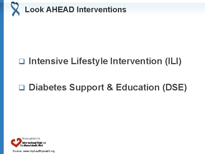Look AHEAD Interventions q Intensive Lifestyle Intervention (ILI) q Diabetes Support & Education (DSE)