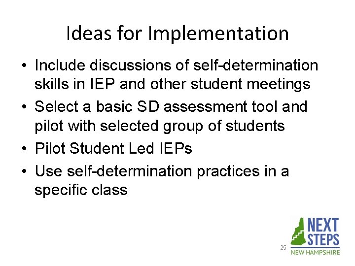 Ideas for Implementation • Include discussions of self-determination skills in IEP and other student