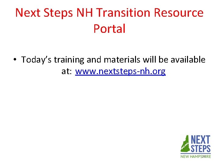 Next Steps NH Transition Resource Portal • Today’s training and materials will be available