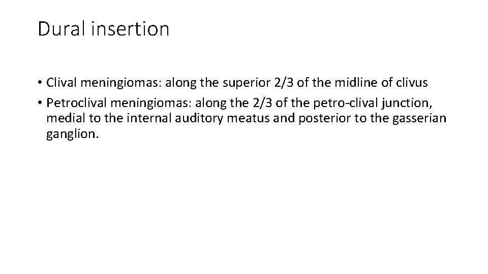 Dural insertion • Clival meningiomas: along the superior 2/3 of the midline of clivus