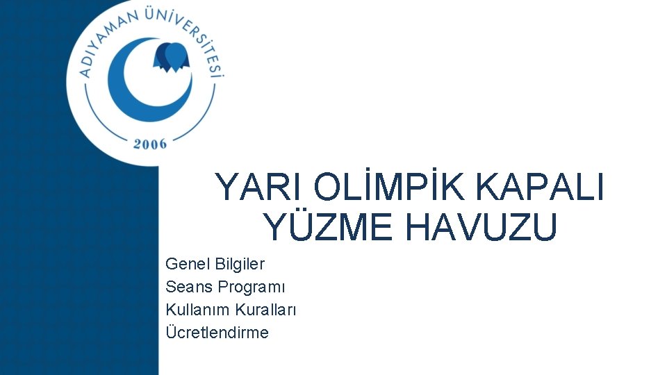 YARI OLİMPİK KAPALI YÜZME HAVUZU Genel Bilgiler Seans Programı Kullanım Kuralları Ücretlendirme 