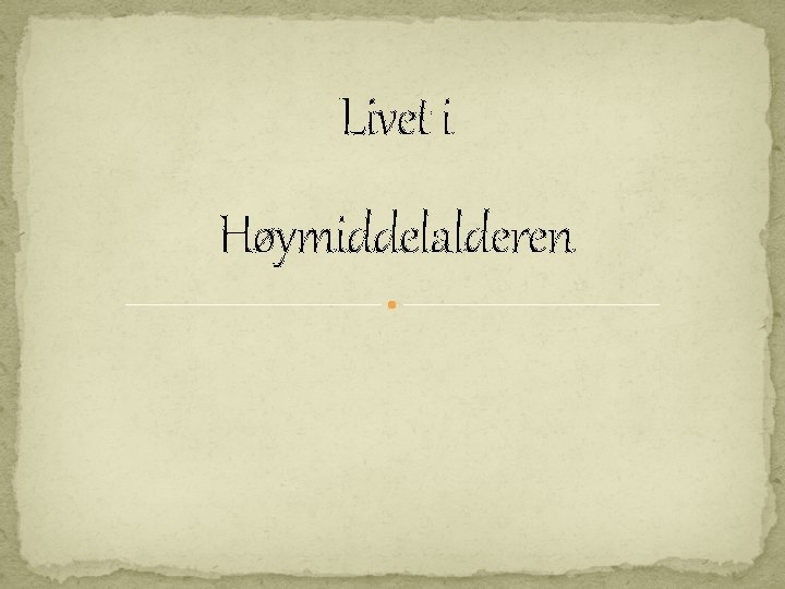 Livet i Høymiddelalderen Livet i Høymiddelalderen