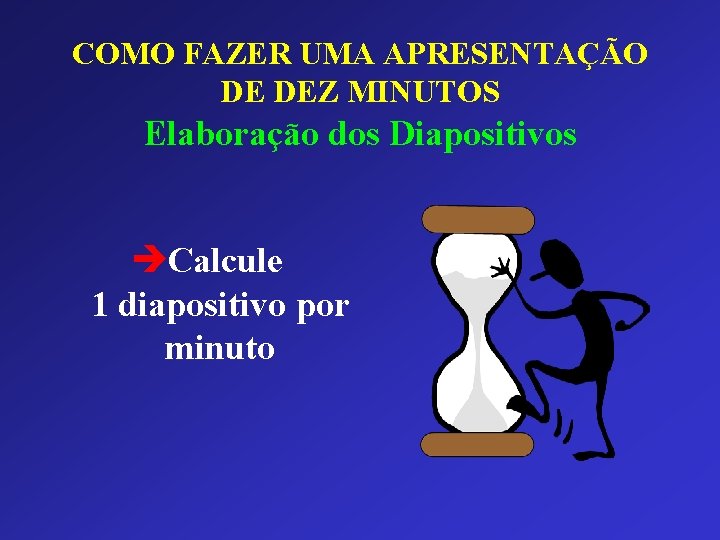 COMO FAZER UMA APRESENTAÇÃO DE DEZ MINUTOS Elaboração dos Diapositivos èCalcule 1 diapositivo por