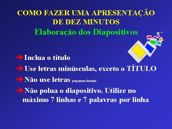 COMO FAZER UMA APRESENTAÇÃO DE DEZ MINUTOS Elaboração dos Diapositivos èInclua o título èUse