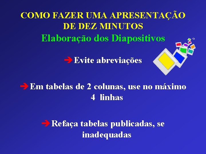 COMO FAZER UMA APRESENTAÇÃO DE DEZ MINUTOS Elaboração dos Diapositivos èEvite abreviações èEm tabelas COMO FAZER UMA APRESENTAÇÃO DE DEZ MINUTOS Elaboração dos Diapositivos èEvite abreviações èEm tabelas