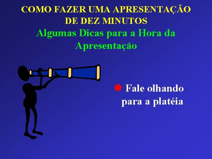 COMO FAZER UMA APRESENTAÇÃO DE DEZ MINUTOS Algumas Dicas para a Hora da Apresentação