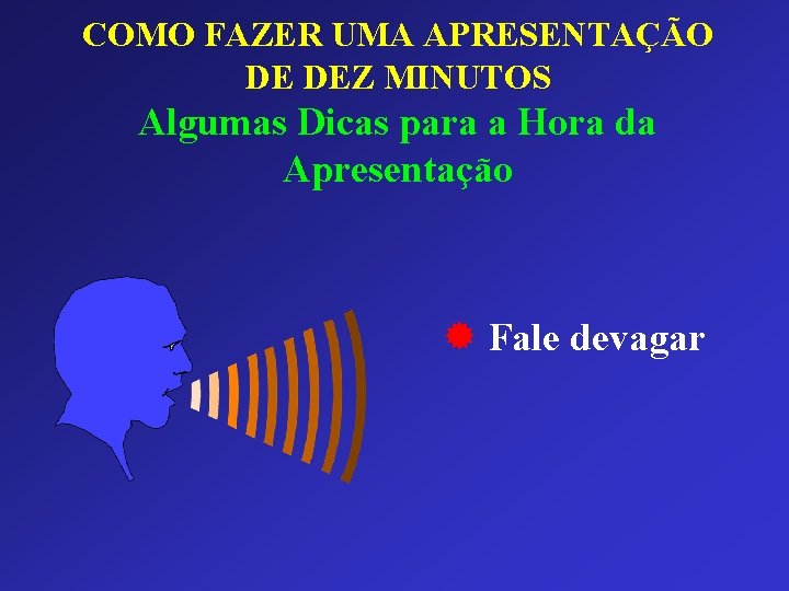 COMO FAZER UMA APRESENTAÇÃO DE DEZ MINUTOS Algumas Dicas para a Hora da Apresentação