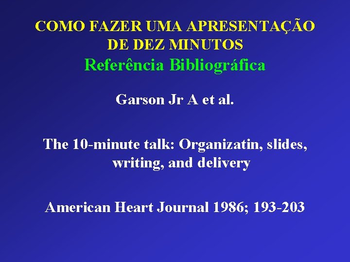 COMO FAZER UMA APRESENTAÇÃO DE DEZ MINUTOS Referência Bibliográfica Garson Jr A et al. COMO FAZER UMA APRESENTAÇÃO DE DEZ MINUTOS Referência Bibliográfica Garson Jr A et al.