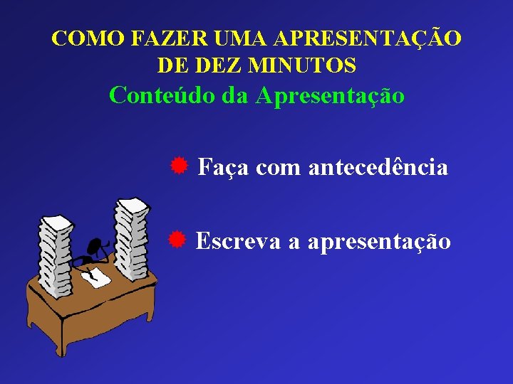 COMO FAZER UMA APRESENTAÇÃO DE DEZ MINUTOS Conteúdo da Apresentação ® Faça com antecedência