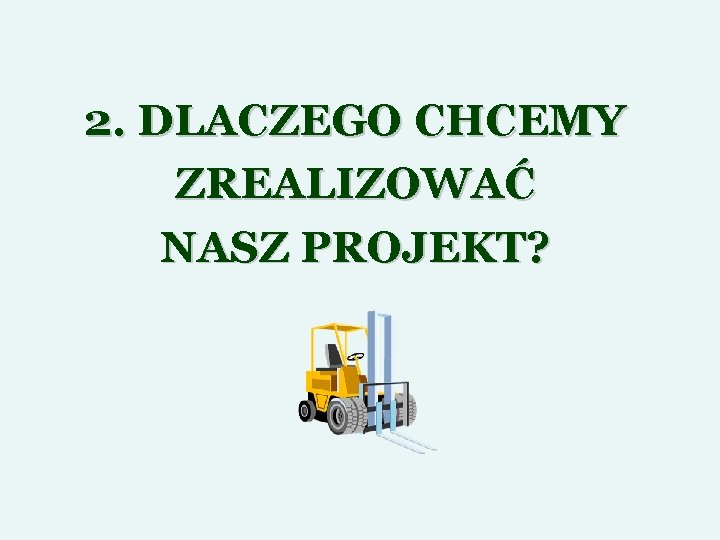 2. DLACZEGO CHCEMY ZREALIZOWAĆ NASZ PROJEKT? 