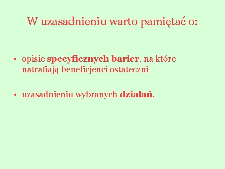 W uzasadnieniu warto pamiętać o: • opisie specyficznych barier, na które natrafiają beneficjenci ostateczni