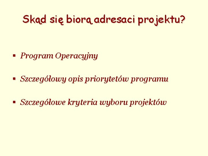 Skąd się biorą adresaci projektu? § Program Operacyjny § Szczegółowy opis priorytetów programu §