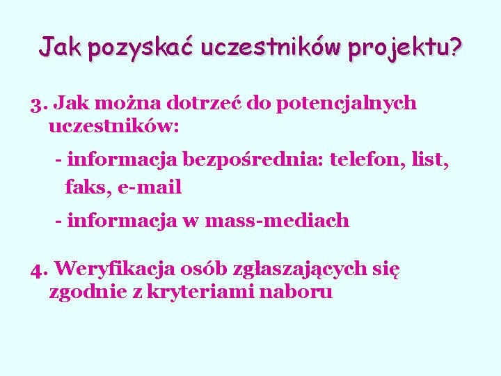 Jak pozyskać uczestników projektu? 3. Jak można dotrzeć do potencjalnych uczestników: - informacja bezpośrednia: