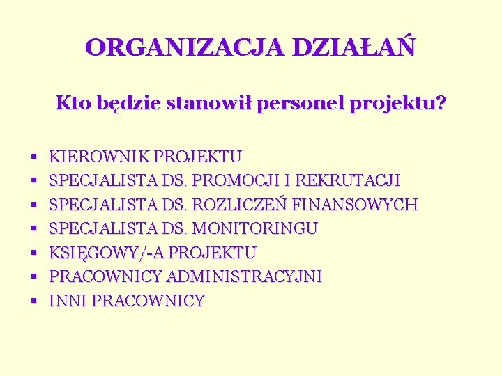 ORGANIZACJA DZIAŁAŃ Kto będzie stanowił personel projektu? § § § § KIEROWNIK PROJEKTU SPECJALISTA