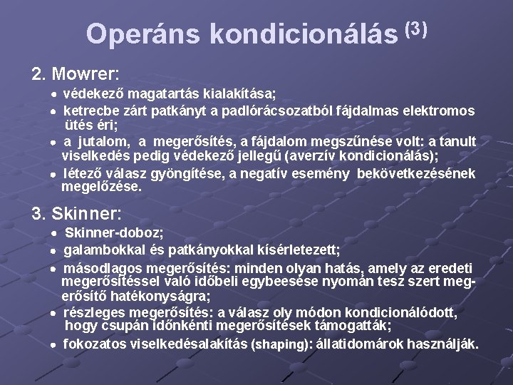 Operáns kondicionálás (3) 2. Mowrer: védekező magatartás kialakítása; ketrecbe zárt patkányt a padlórácsozatból fájdalmas