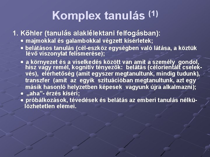 Komplex tanulás (1) 1. Köhler (tanulás alaklélektani felfogásban): majmokkal és galambokkal végzett kísérletek; belátásos