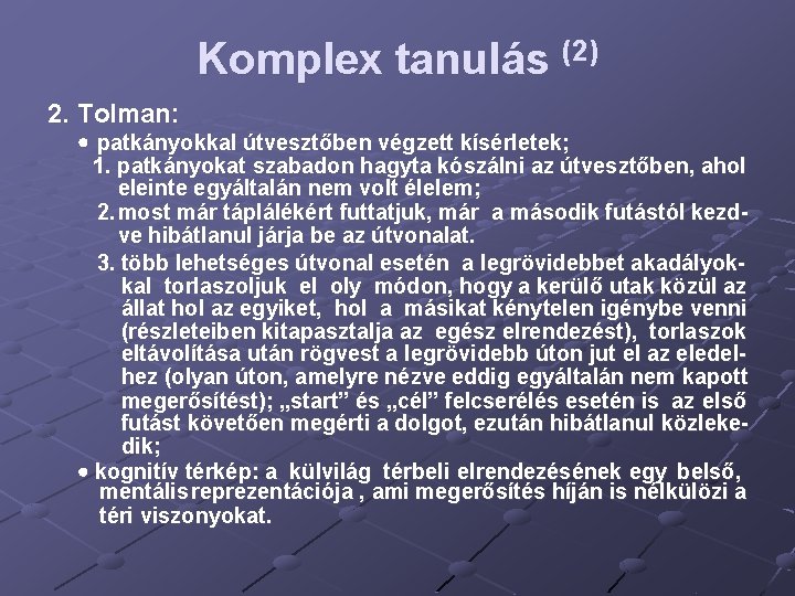 Komplex tanulás (2) 2. Tolman: patkányokkal útvesztőben végzett kísérletek; 1. patkányokat szabadon hagyta kószálni