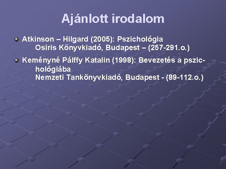 Ajánlott irodalom Atkinson – Hilgard (2005): Pszichológia Osiris Könyvkiadó, Budapest – (257 -291. o.