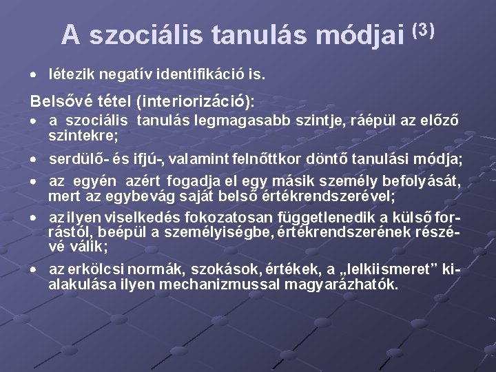 A szociális tanulás módjai (3) létezik negatív identifikáció is. Belsővé tétel (interiorizáció): a szociális