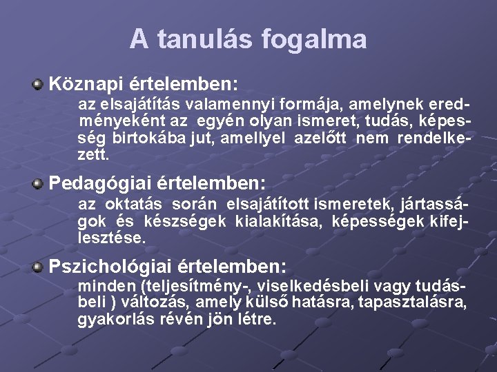 A tanulás fogalma Köznapi értelemben: az elsajátítás valamennyi formája, amelynek eredményeként az egyén olyan